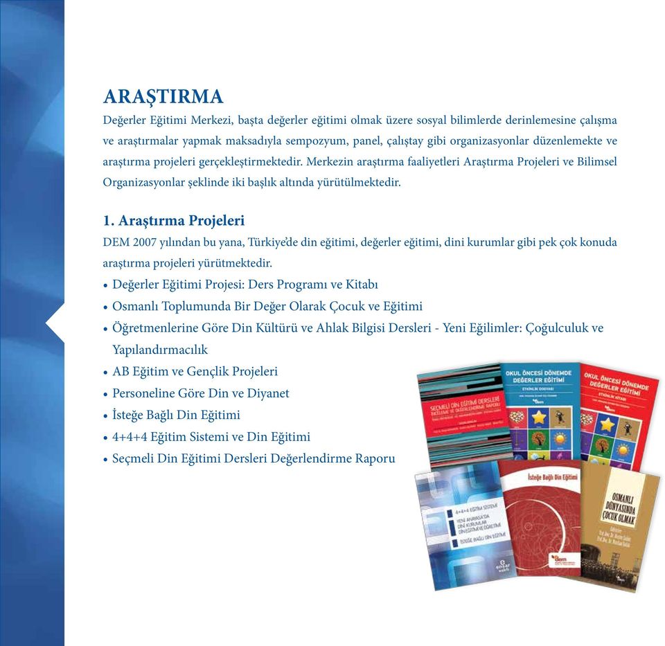 Araştırma Projeleri DEM 2007 yılından bu yana, Türkiye de din eğitimi, değerler eğitimi, dini kurumlar gibi pek çok konuda araştırma projeleri yürütmektedir.