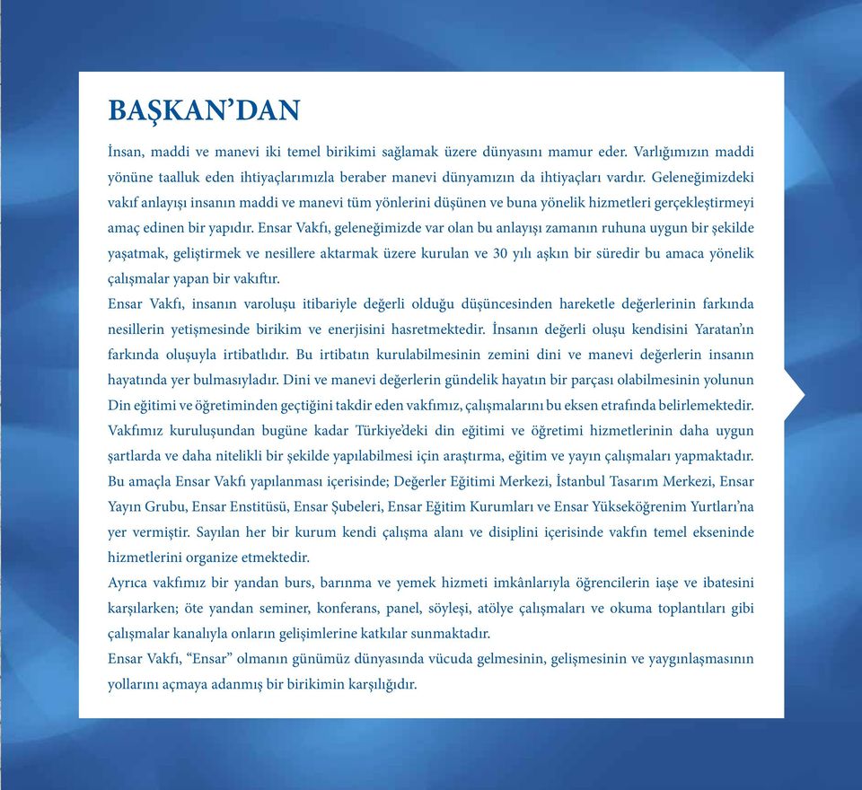 Ensar Vakfı, geleneğimizde var olan bu anlayışı zamanın ruhuna uygun bir şekilde yaşatmak, geliştirmek ve nesillere aktarmak üzere kurulan ve 30 yılı aşkın bir süredir bu amaca yönelik çalışmalar