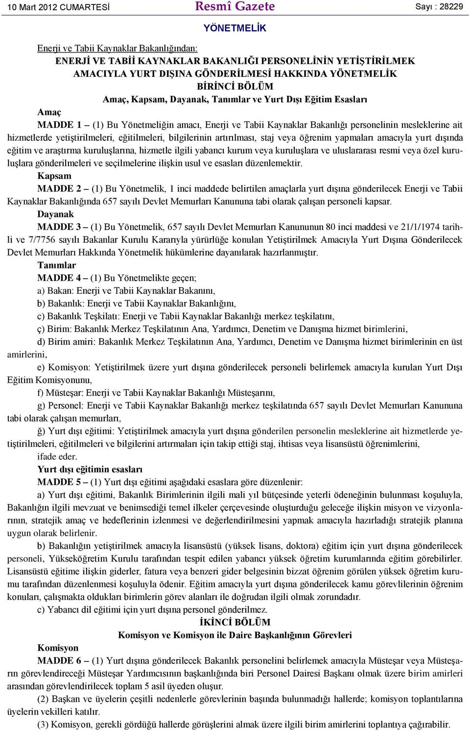 ait hizmetlerde yetiştirilmeleri, eğitilmeleri, bilgilerinin artırılması, staj veya öğrenim yapmaları amacıyla yurt dışında eğitim ve araştırma kuruluşlarına, hizmetle ilgili yabancı kurum veya