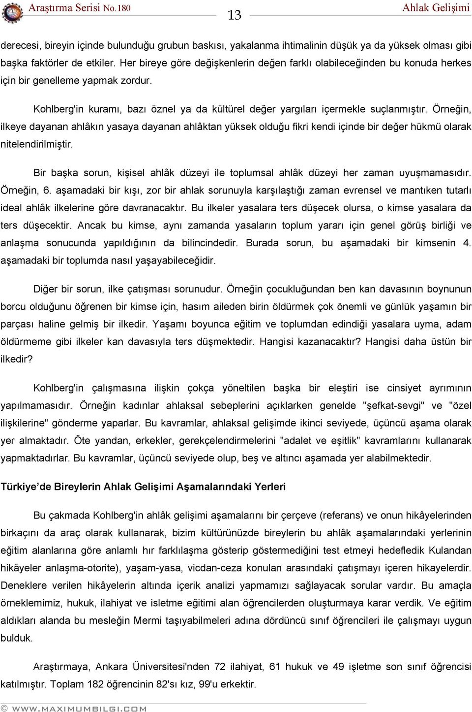 Örneğin, ilkeye dayanan ahlâkın yasaya dayanan ahlâktan yüksek olduğu fikri kendi içinde bir değer hükmü olarak nitelendirilmiştir.