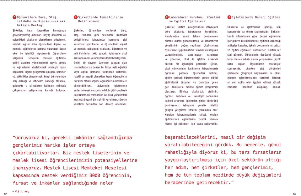 Gençlerin mesleki eğitimde belirli alanlara yönelmelerini teşvik etmek ve eğitimlerini desteklemek amacıyla burs sağlamak, kişisel gelişimleri için gezi, seminer vb.