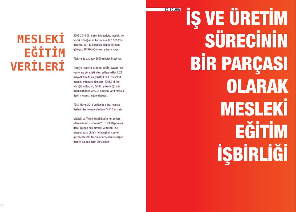 Türkiye İstatistik Kurumu (TÜİK) Mayıs 2011 verilerine göre, istihdam edilen yaklaşık 24 milyonluk nüfusun yaklaşık %9,8 i ilkokul mezunu olmayan nüfustan, %55,7 si lise altı eğitimlilerden, %16 sı