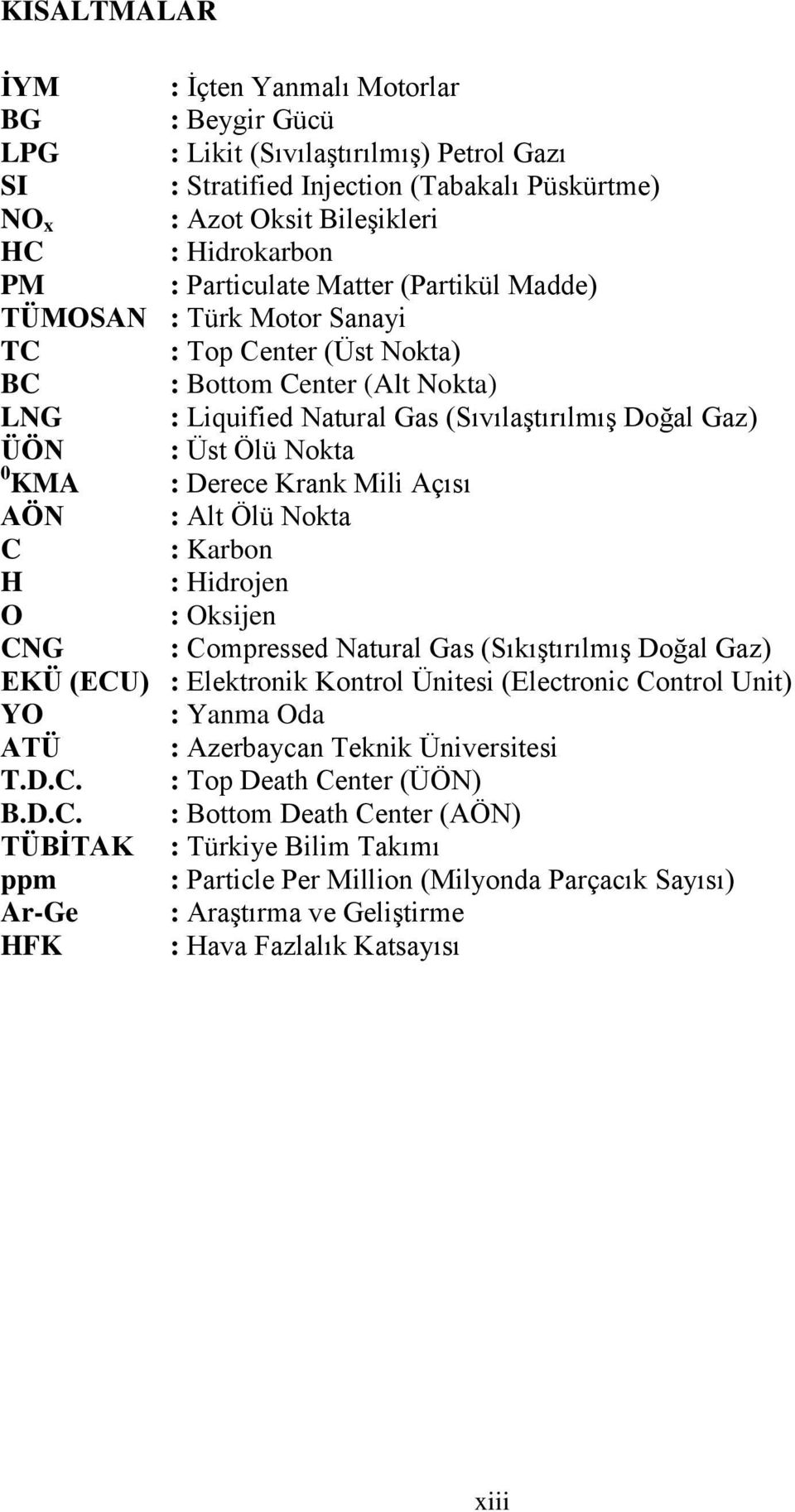 0 KMA : Derece Krank Mili Açısı AÖN : Alt Ölü Nokta C : Karbon H : Hidrojen O : Oksijen CNG : Compressed Natural Gas (Sıkıştırılmış Doğal Gaz) EKÜ (ECU) : Elektronik Kontrol Ünitesi (Electronic