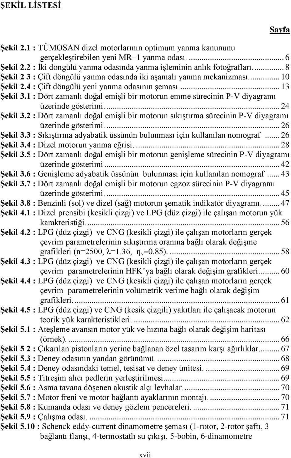 ... 13 Şekil 3.1 : Dört zamanlı doğal emişli bir motorun emme sürecinin P-V diyagramı üzerinde gösterimi.... 24 Şekil 3.