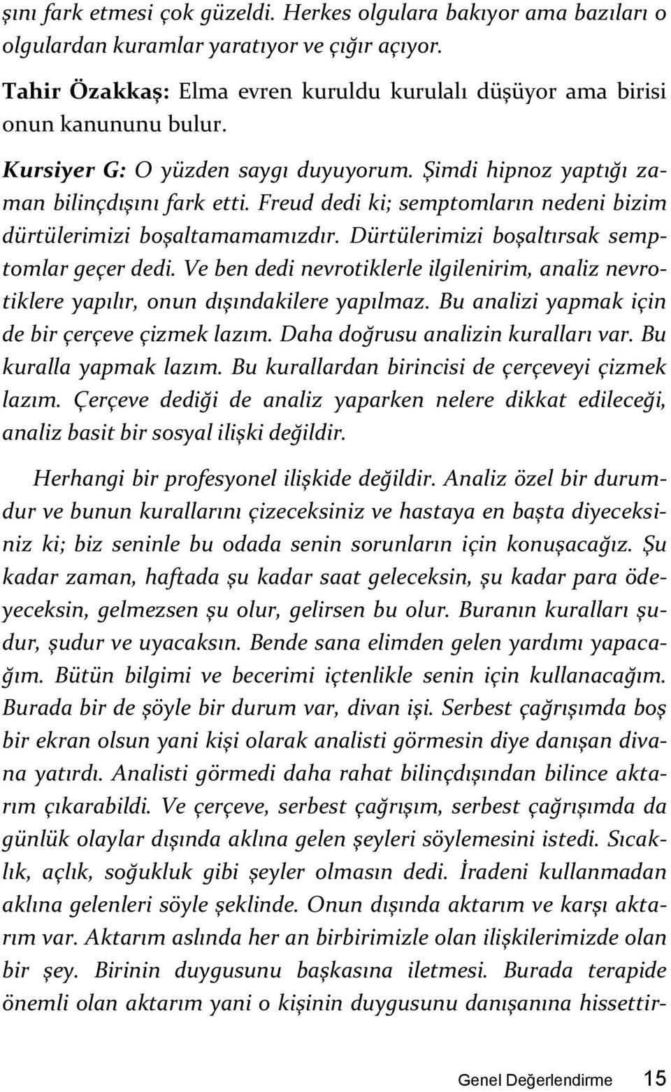 Dürtülerimizi boşaltırsak semptomlar geçer dedi. Ve ben dedi nevrotiklerle ilgilenirim, analiz nevrotiklere yapılır, onun dışındakilere yapılmaz. Bu analizi yapmak için de bir çerçeve çizmek lazım.