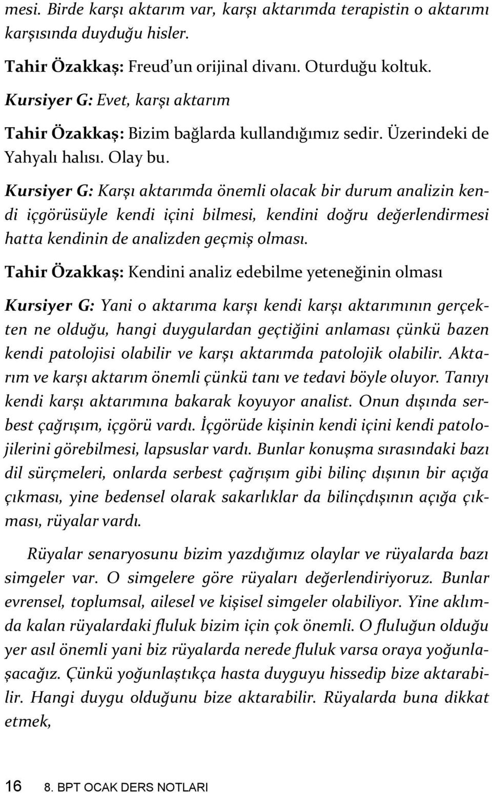 Kursiyer G: Karşı aktarımda önemli olacak bir durum analizin kendi içgörüsüyle kendi içini bilmesi, kendini doğru değerlendirmesi hatta kendinin de analizden geçmiş olması.