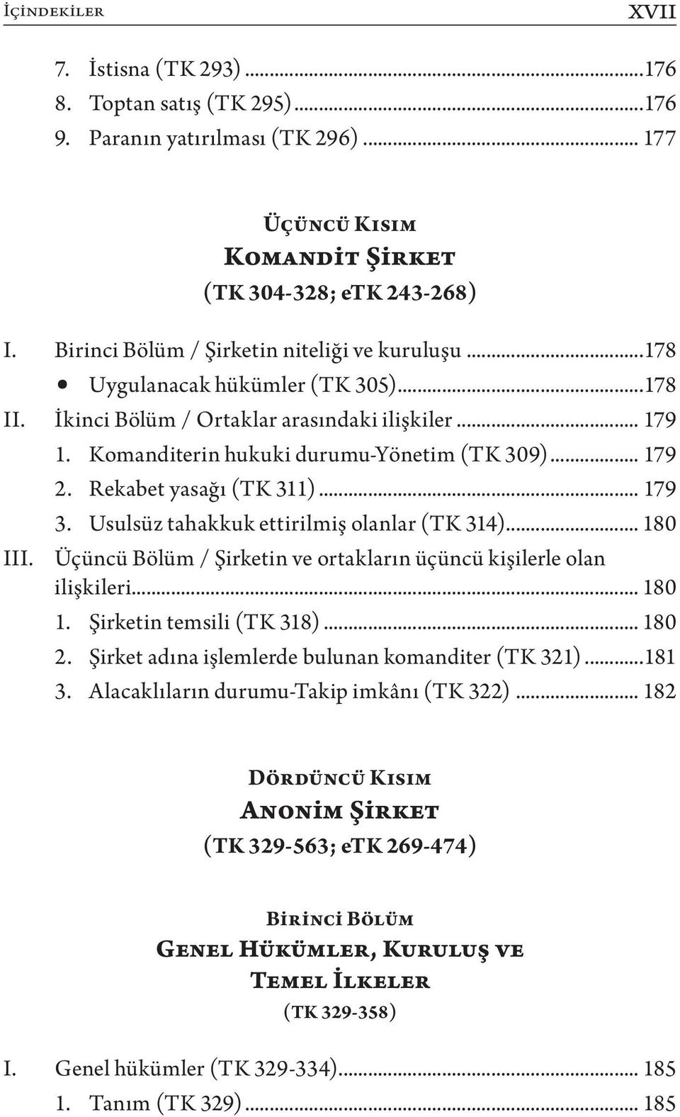 Rekabet yasağı (TK 311)... 179 3. Usulsüz tahakkuk ettirilmiş olanlar (TK 314)... 180 III. Üçüncü Bölüm / Şirketin ve ortakların üçüncü kişilerle olan ilişkileri... 180 1. Şirketin temsili (TK 318).