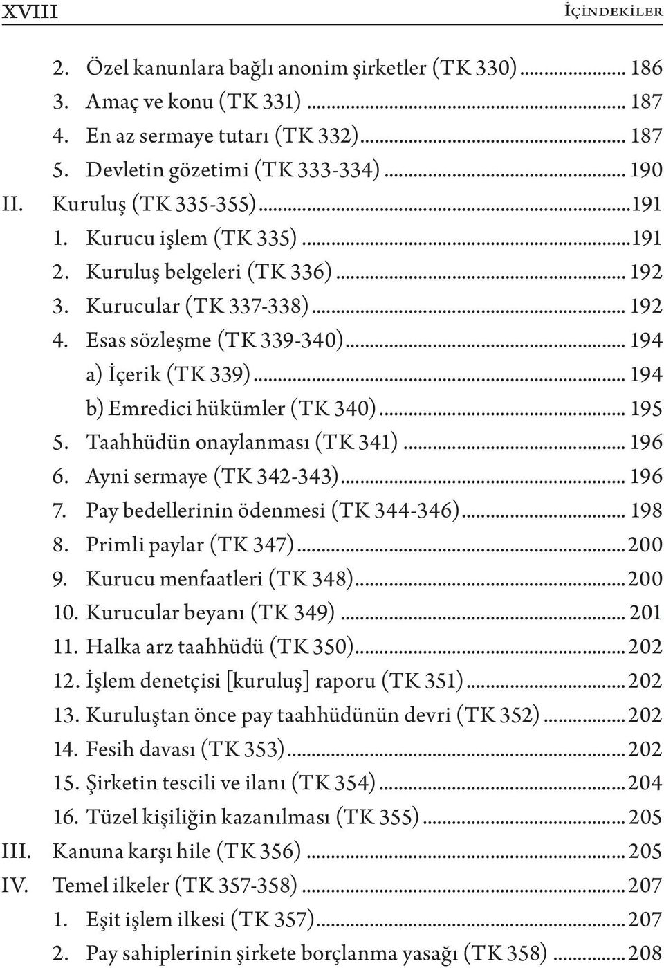 .. 194 b) Emredici hükümler (TK 340)... 195 5. Taahhüdün onaylanması (TK 341)... 196 6. Ayni sermaye (TK 342-343)... 196 7. Pay bedellerinin ödenmesi (TK 344-346)... 198 8. Primli paylar (TK 347).