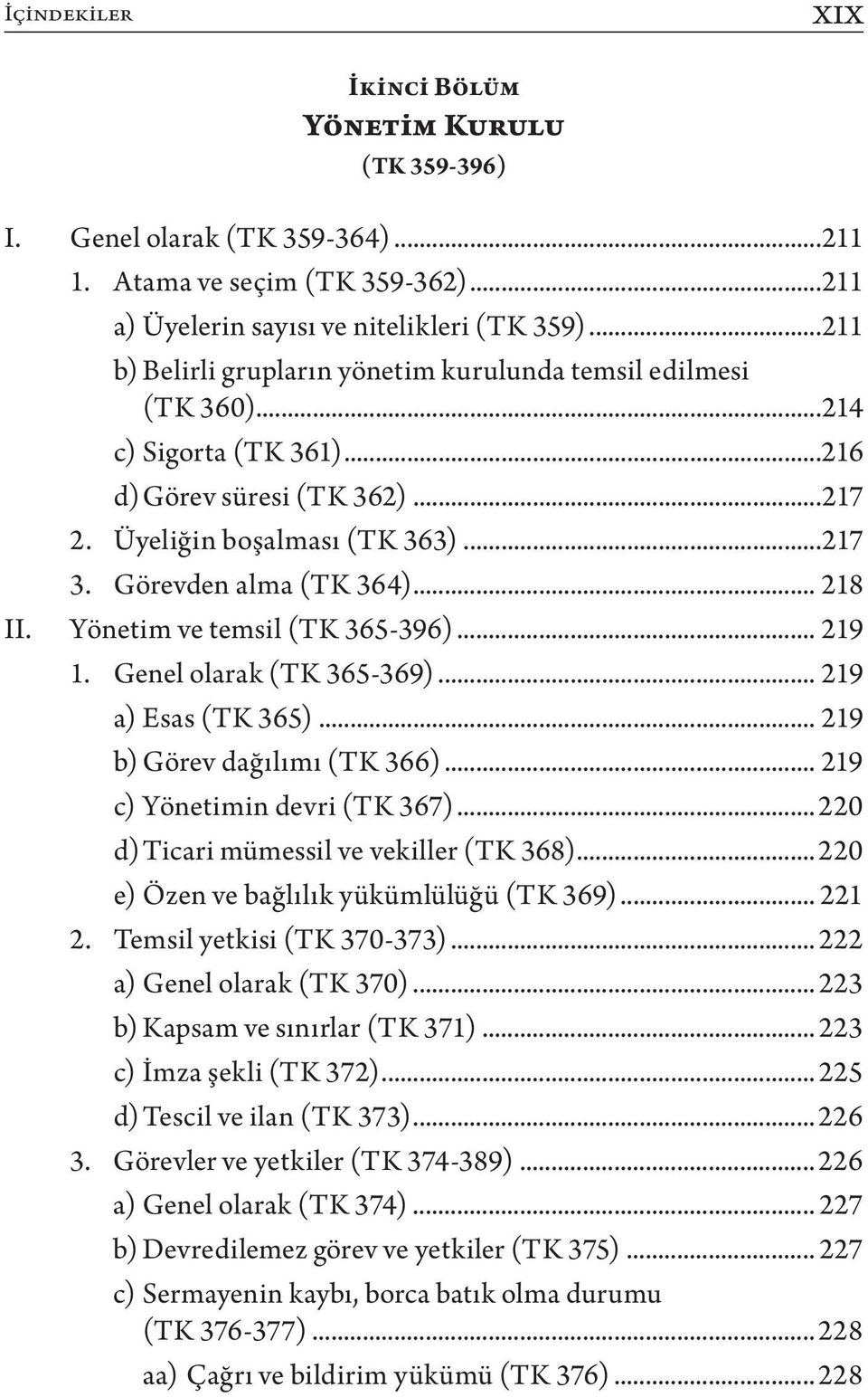 .. 218 II. Yönetim ve temsil (TK 365-396)... 219 1. Genel olarak (TK 365-369)... 219 a) Esas (TK 365)... 219 b) Görev dağılımı (TK 366)... 219 c) Yönetimin devri (TK 367).