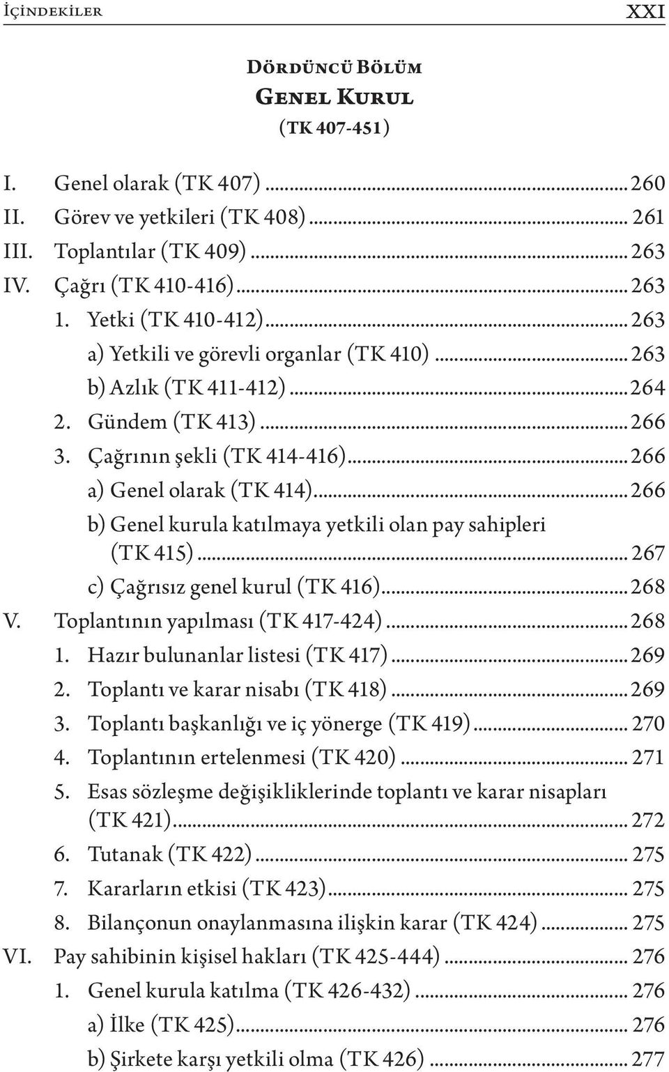 ..266 b) Genel kurula katılmaya yetkili olan pay sahipleri (TK 415)... 267 c) Çağrısız genel kurul (TK 416)... 268 V. Toplantının yapılması (TK 417-424)... 268 1. Hazır bulunanlar listesi (TK 417).