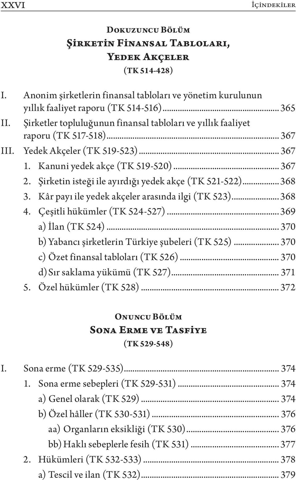 Şirketin isteği ile ayırdığı yedek akçe (TK 521-522)... 368 3. Kâr payı ile yedek akçeler arasında ilgi (TK 523)... 368 4. Çeşitli hükümler (TK 524-527)... 369 a) İlan (TK 524).