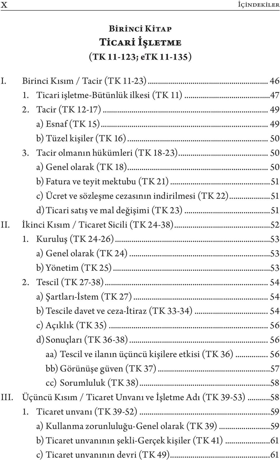 ..51 d) Ticari satış ve mal değişimi (TK 23)...51 II. İkinci Kısım / Ticaret Sicili (TK 24-38)...52 1. Kuruluş (TK 24-26)...53 a) Genel olarak (TK 24)...53 b) Yönetim (TK 25)...53 2.