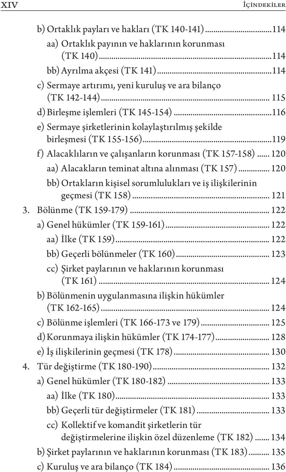 ..119 f) Alacaklıların ve çalışanların korunması (TK 157-158)... 120 aa) Alacakların teminat altına alınması (TK 157)... 120 bb) Ortakların kişisel sorumlulukları ve iş ilişkilerinin geçmesi (TK 158).