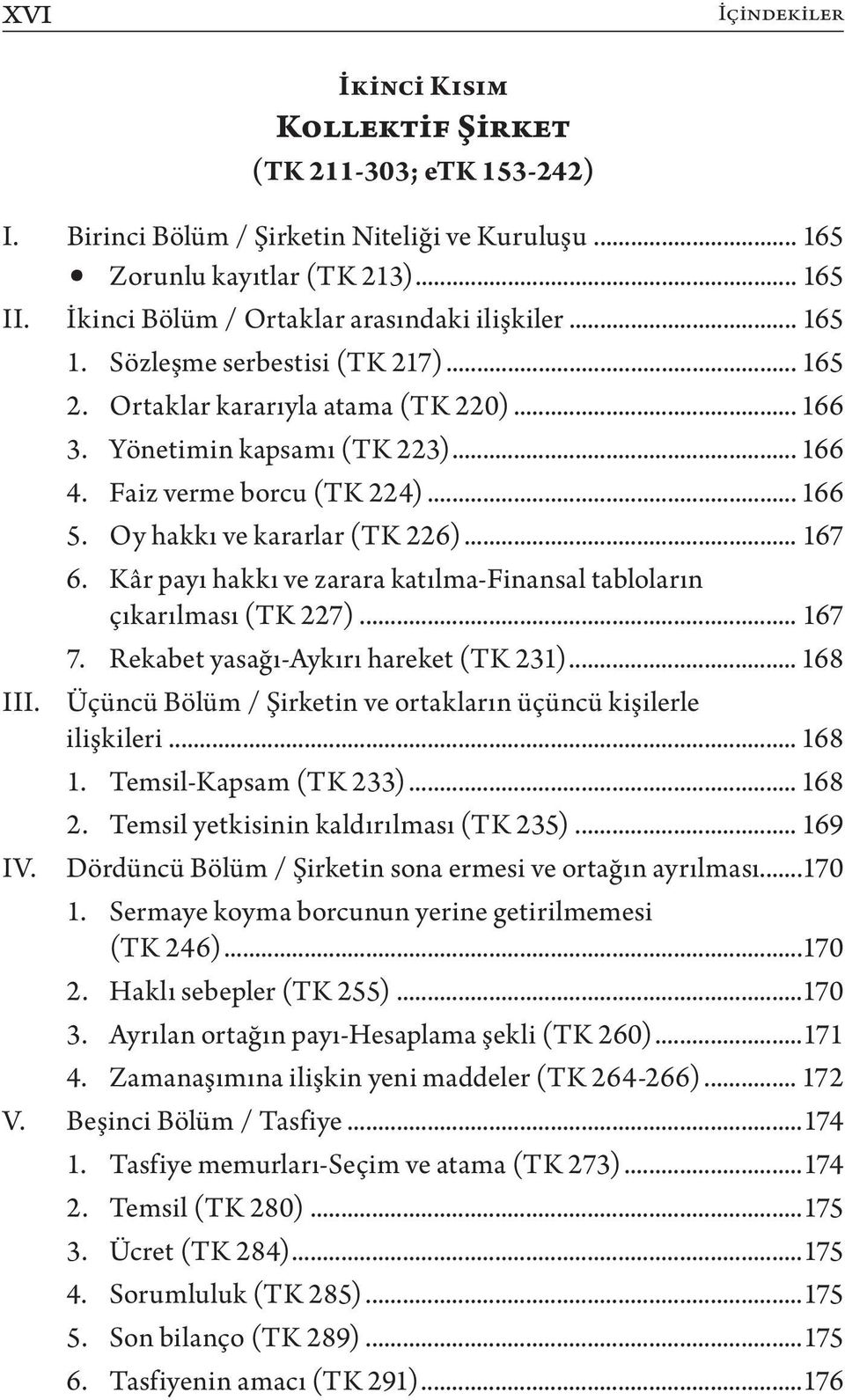 Faiz verme borcu (TK 224)... 166 5. Oy hakkı ve kararlar (TK 226)... 167 6. Kâr payı hakkı ve zarara katılma-finansal tabloların çıkarılması (TK 227)... 167 7. Rekabet yasağı-aykırı hareket (TK 231).