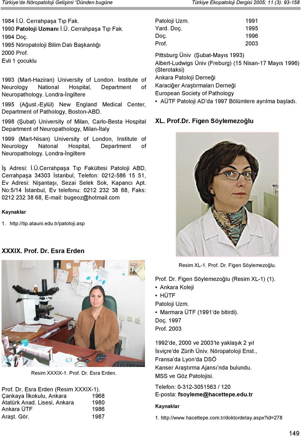 1998 (Şubat) University of Milan, Carlo-Besta Hospital Department of Neuropathology, Milan-İtaly 1999 (Mart-Nisan) University of London, Institute of Neurology Natonal Hospital, Department of