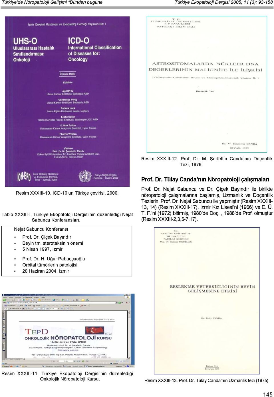 Dr. Nejat Sabuncu ve Dr. Çiçek Bayındır ile birlikte nöropatoloji çalışmalarına başlamış, Uzmanlık ve Doçentlik Tezlerini Prof. Dr. Nejat Sabuncu ile yapmıştır (Resim XXXIII- 13, 14) (Resim XXXIII-17).