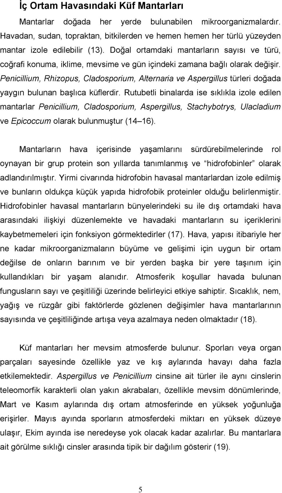 Penicillium, Rhizopus, Cladosporium, Alternaria ve Aspergillus türleri doğada yaygın bulunan başlıca küflerdir.