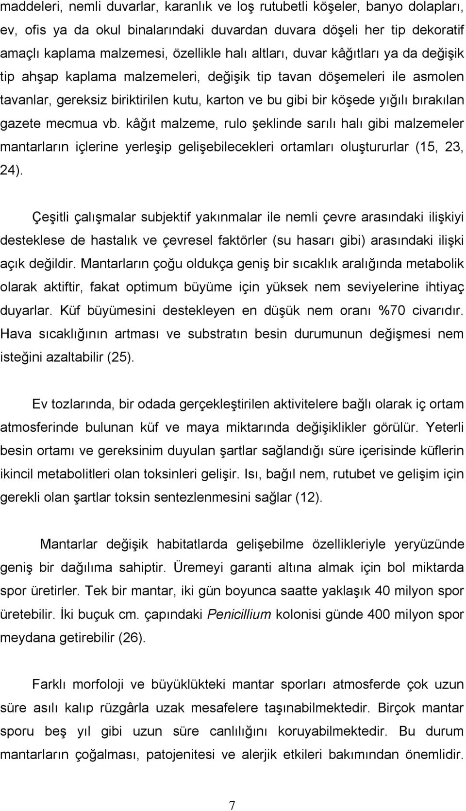 gazete mecmua vb. kâğıt malzeme, rulo şeklinde sarılı halı gibi malzemeler mantarların içlerine yerleşip gelişebilecekleri ortamları oluştururlar (15, 23, 24).