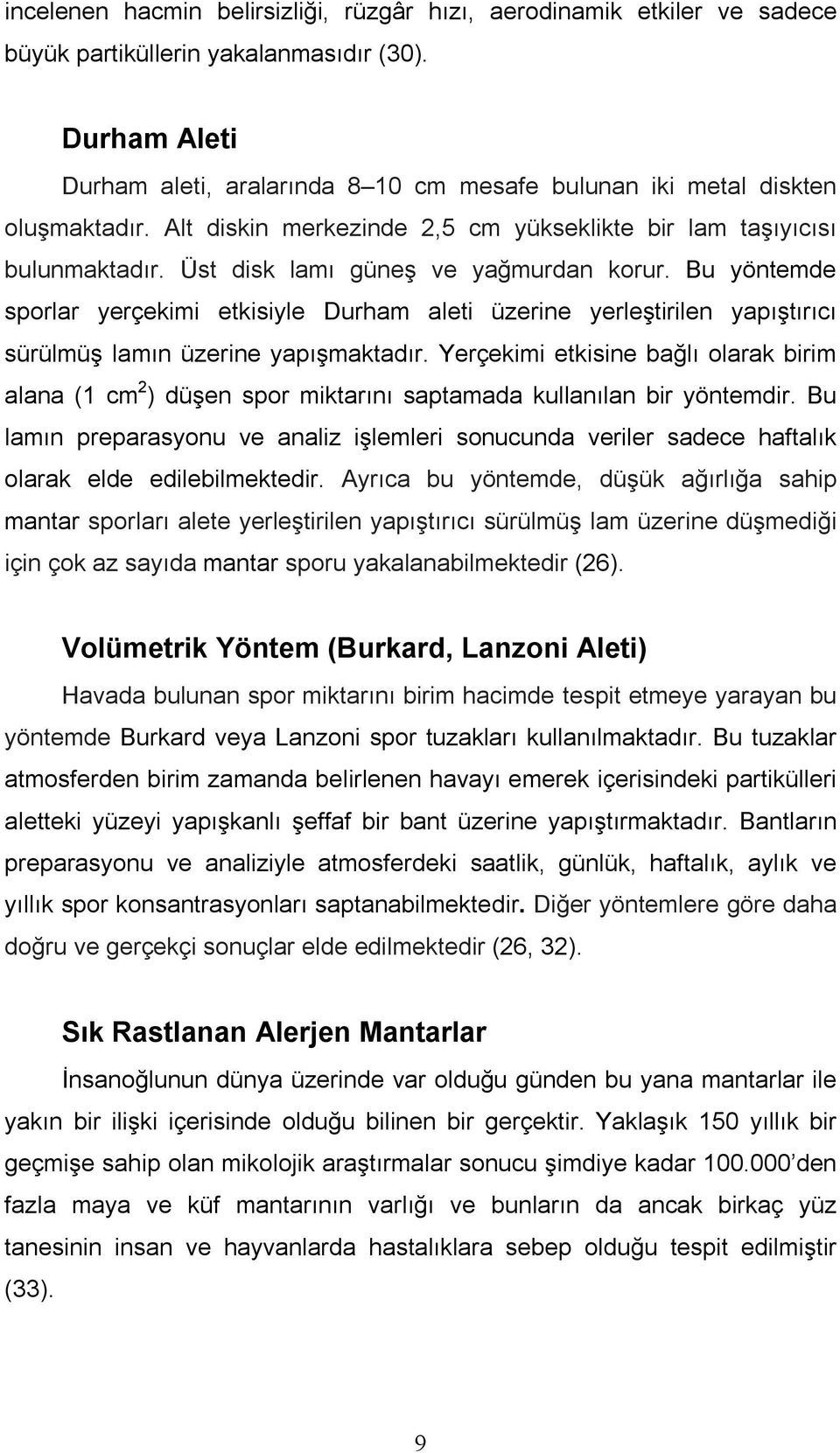 Üst disk lamı güneş ve yağmurdan korur. Bu yöntemde sporlar yerçekimi etkisiyle Durham aleti üzerine yerleştirilen yapıştırıcı sürülmüş lamın üzerine yapışmaktadır.