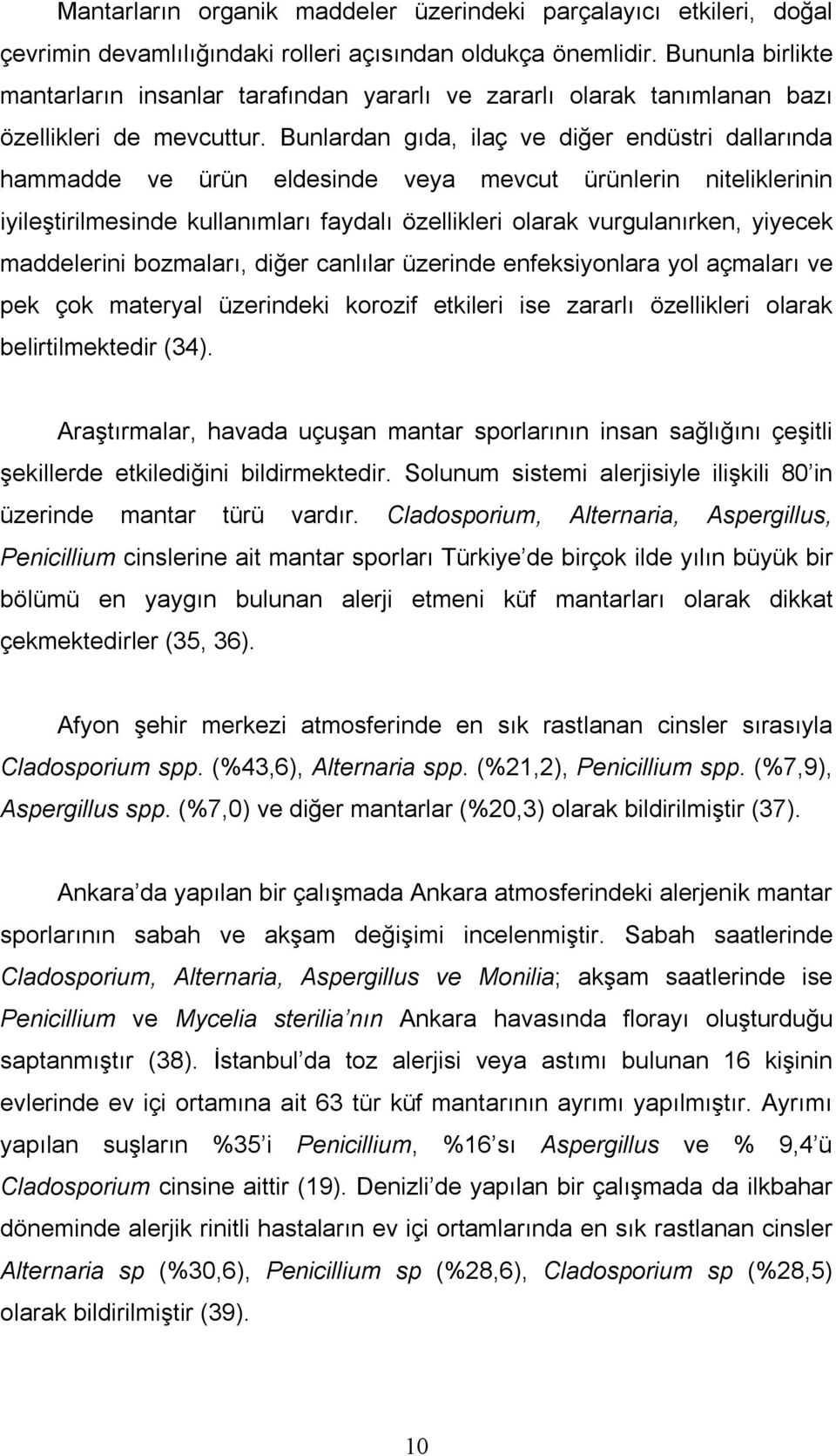 Bunlardan gıda, ilaç ve diğer endüstri dallarında hammadde ve ürün eldesinde veya mevcut ürünlerin niteliklerinin iyileştirilmesinde kullanımları faydalı özellikleri olarak vurgulanırken, yiyecek