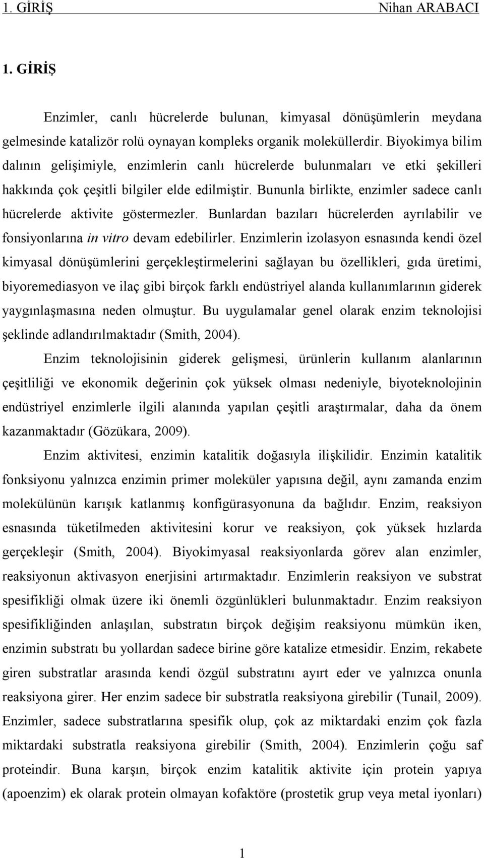 Bununla birlikte, enzimler sadece canlı hücrelerde aktivite göstermezler. Bunlardan bazıları hücrelerden ayrılabilir ve fonsiyonlarına in vitro devam edebilirler.