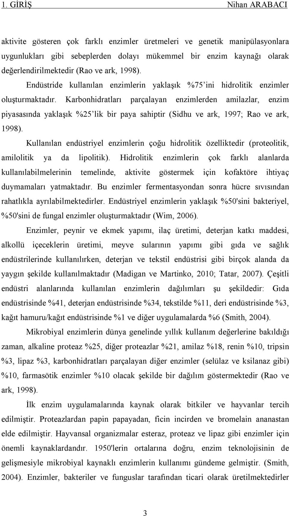 Karbonhidratları parçalayan enzimlerden amilazlar, enzim piyasasında yaklaşık %25 lik bir paya sahiptir (Sidhu ve ark, 1997; Rao ve ark, 1998).