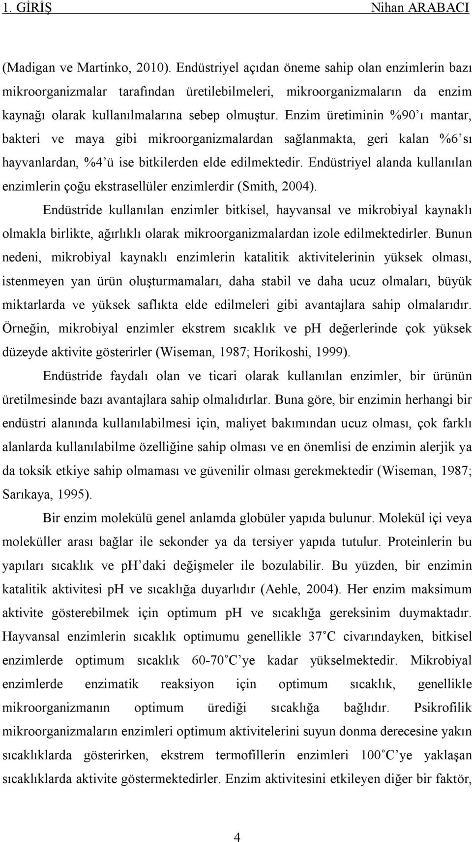 Enzim üretiminin %90 ı mantar, bakteri ve maya gibi mikroorganizmalardan sağlanmakta, geri kalan %6 sı hayvanlardan, %4 ü ise bitkilerden elde edilmektedir.