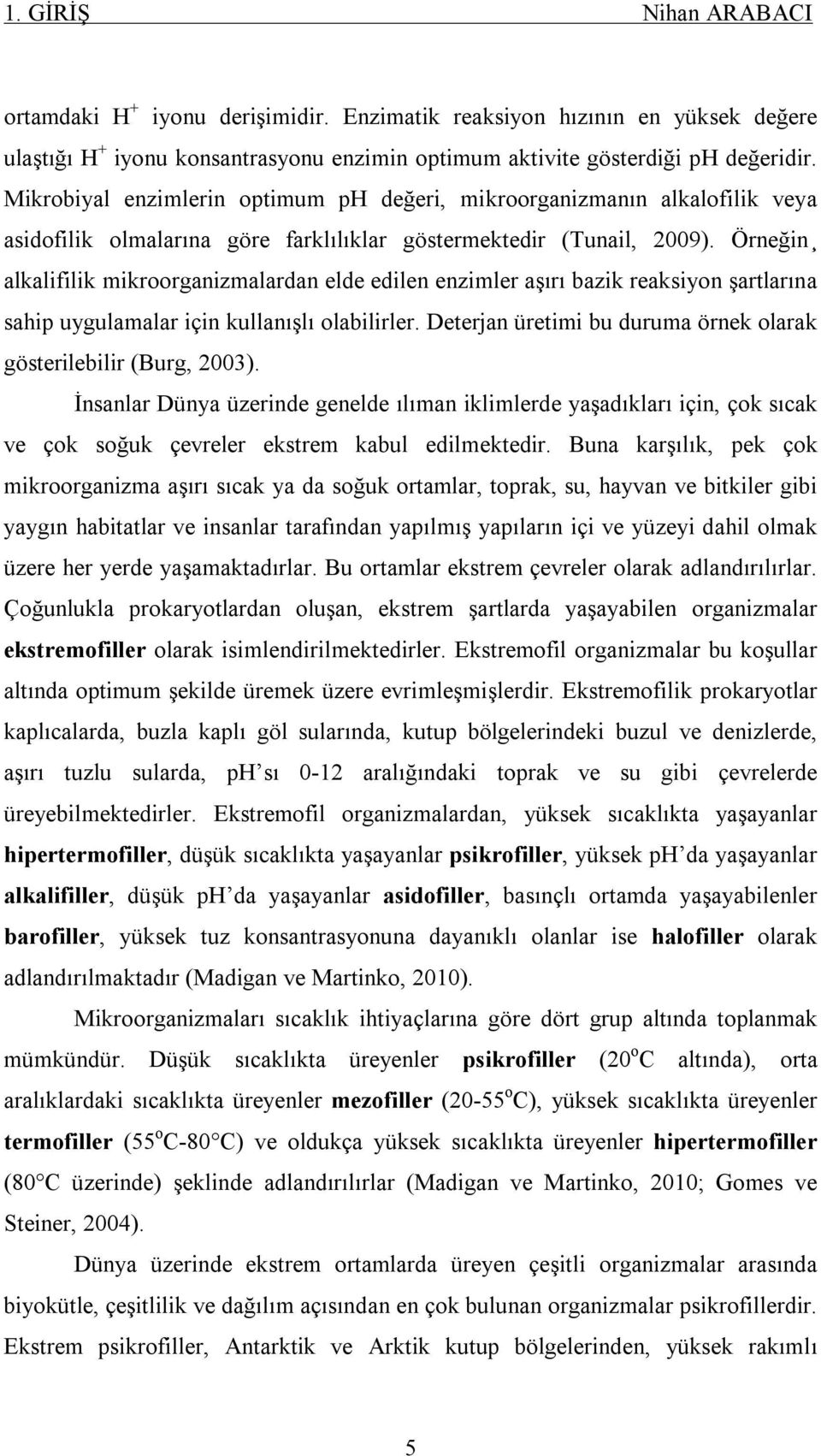 Örneğin alkalifilik mikroorganizmalardan elde edilen enzimler aşırı bazik reaksiyon şartlarına sahip uygulamalar için kullanışlı olabilirler.