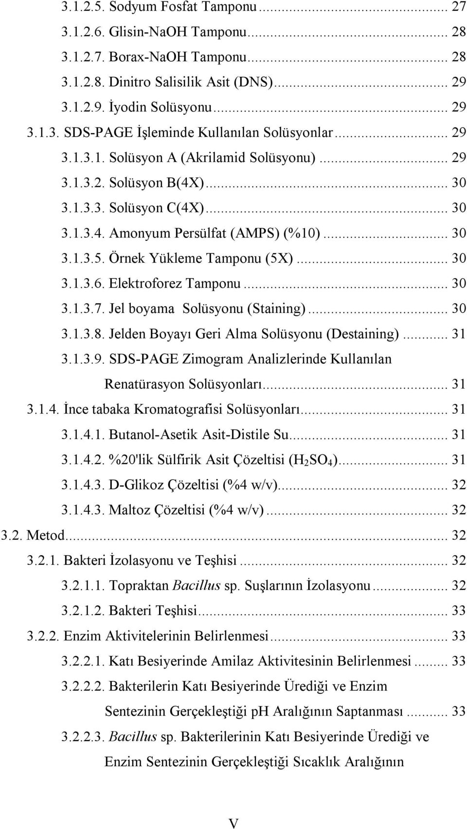 .. 30 3.1.3.6. Elektroforez Tamponu... 30 3.1.3.7. Jel boyama Solüsyonu (Staining)... 30 3.1.3.8. Jelden Boyayı Geri Alma Solüsyonu (Destaining)... 31 3.1.3.9.