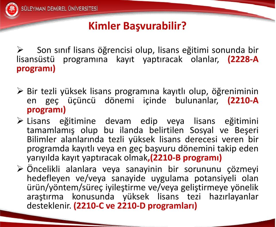 üçüncü dönemi içinde bulunanlar, (2210-A programı) Lisans eğitimine devam edip veya lisans eğitimini tamamlamış olup bu ilanda belirtilen Sosyal ve Beşeri Bilimler alanlarında tezli yüksek lisans