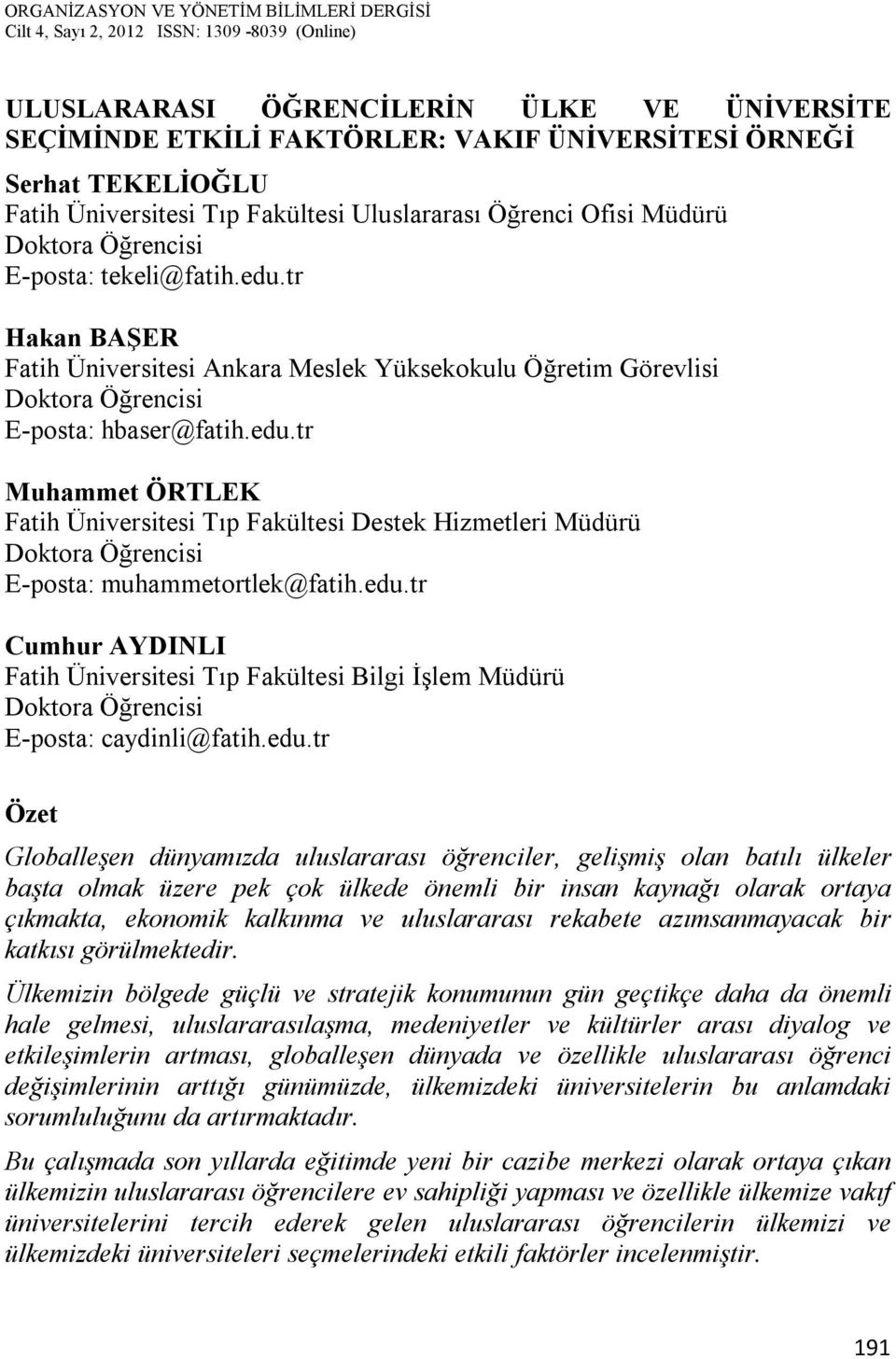 edu.tr Cumhur AYDINLI Fatih Üniversitesi Tıp Fakültesi Bilgi İşlem Müdürü Doktora Öğrencisi E-posta: caydinli@fatih.edu.tr Özet Globalleşen dünyamızda uluslararası öğrenciler, gelişmiş olan batılı