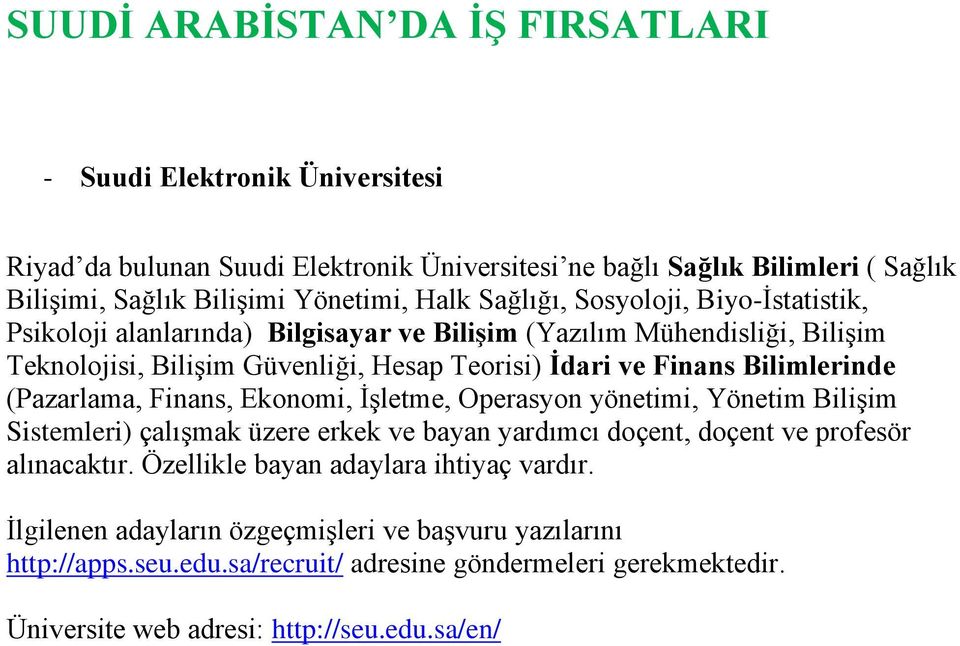 Bilimlerinde (Pazarlama, Finans, Ekonomi, İşletme, Operasyon yönetimi, Yönetim Bilişim Sistemleri) çalışmak üzere erkek ve bayan yardımcı doçent, doçent ve profesör alınacaktır.