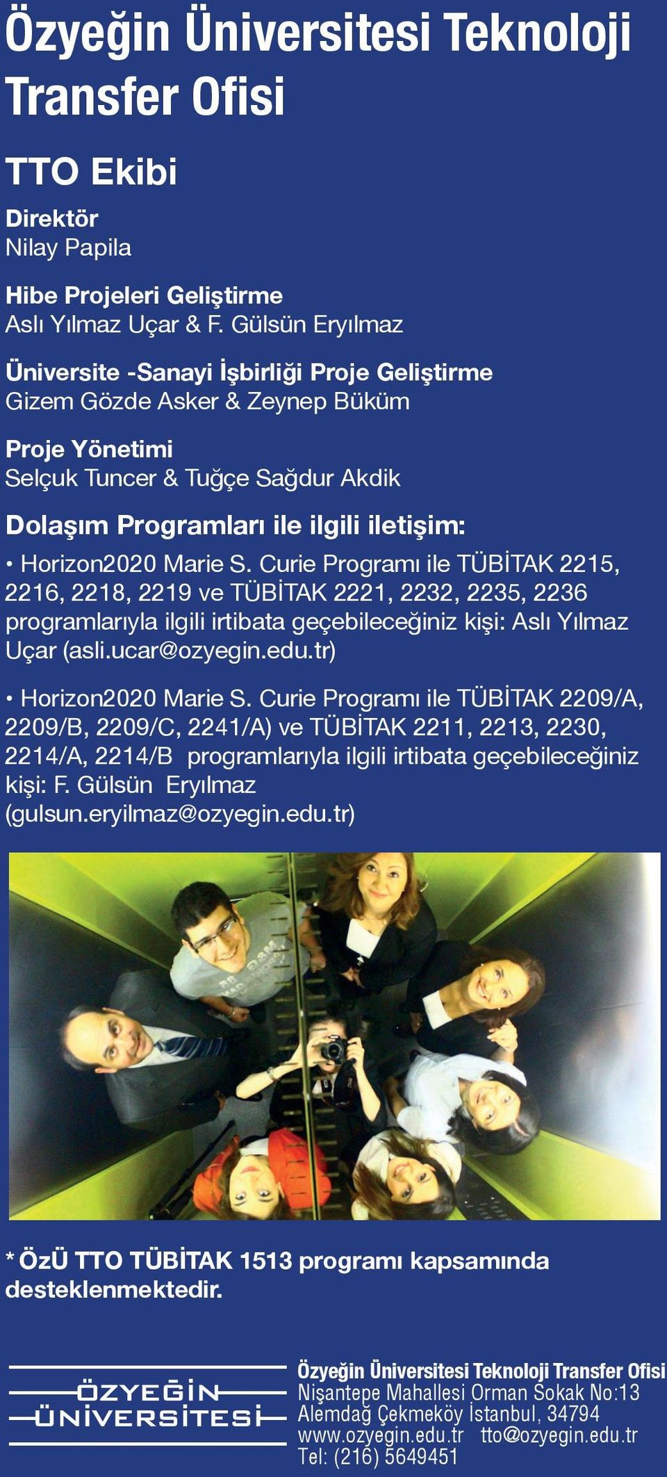 Marie S. Curie Programı ile TÜBİTAK 2215, 2216, 2218, 2219 ve TÜBİTAK 2221, 2232, 2235, 2236 programlarıyla ilgili irtibata geçebileceğiniz kişi: Aslı Yılmaz Uçar (asli.ucar@ozyegin.edu.