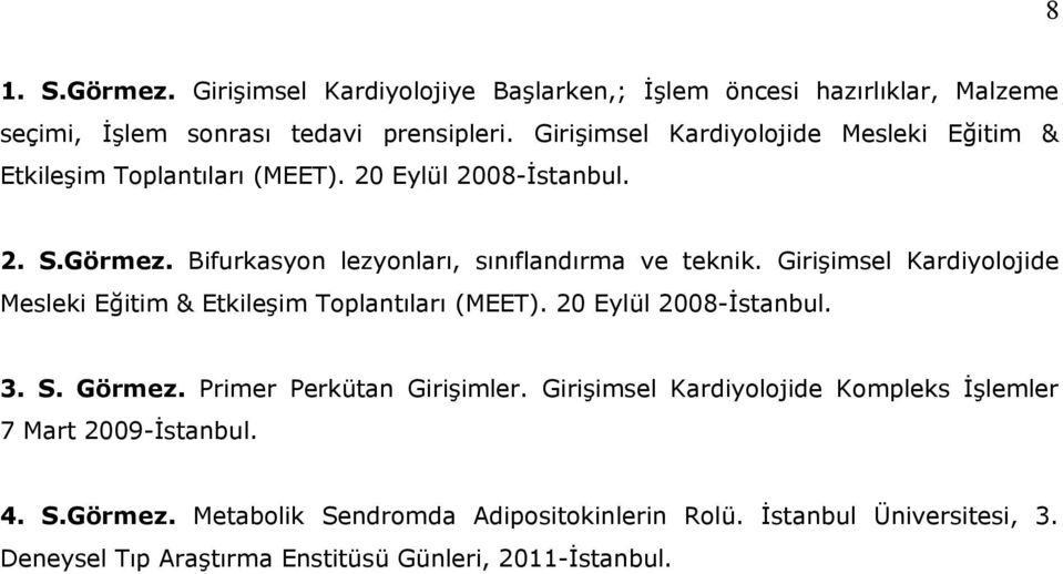 Girişimsel Kardiyolojide Mesleki Eğitim & Etkileşim Toplantıları (MEET). 20 Eylül 2008-İstanbul. 3. S. Görmez. Primer Perkütan Girişimler.