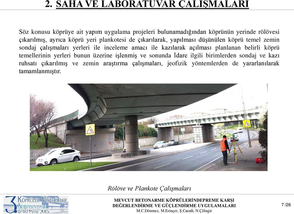 kazılarak açılması planlanan belirli köprü temellerinin yerleri bunun üzerine işlenmiş ve sonunda İdare ilgili birimlerden sondaj ve kazı