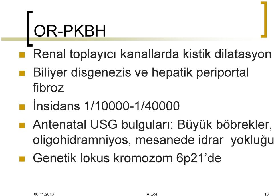 Antenatal USG bulguları: Büyük böbrekler, oligohidramniyos,