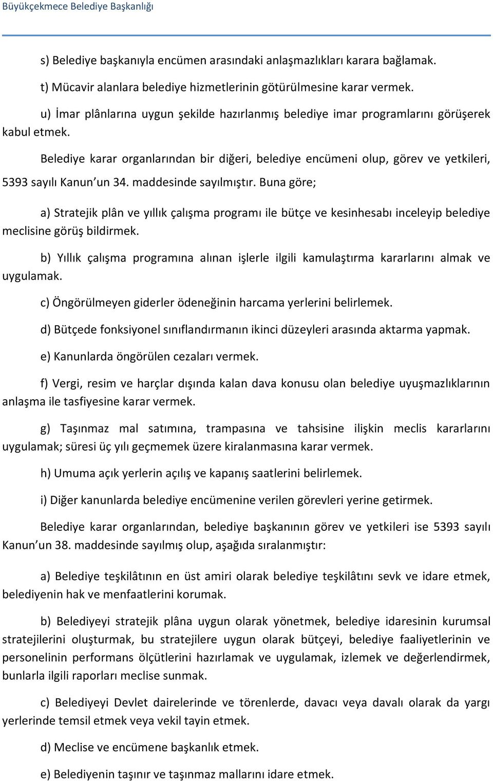 Belediye karar organlarından bir diğeri, belediye encümeni olup, görev ve yetkileri, 5393 sayılı Kanun un 34. maddesinde sayılmıştır.