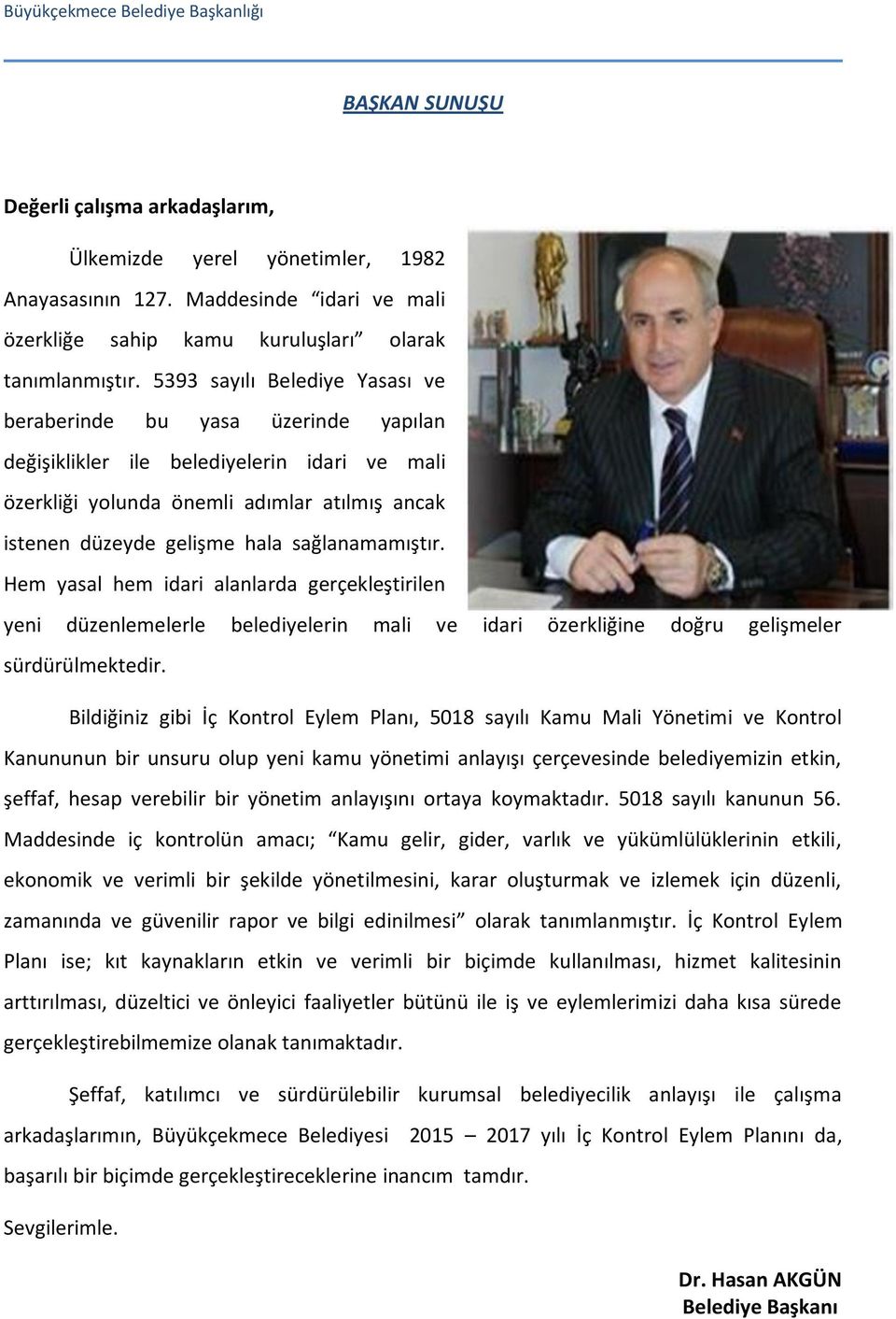 5393 sayılı Belediye Yasası ve beraberinde bu yasa üzerinde yapılan değişiklikler ile belediyelerin idari ve mali özerkliği yolunda önemli adımlar atılmış ancak istenen düzeyde gelişme hala