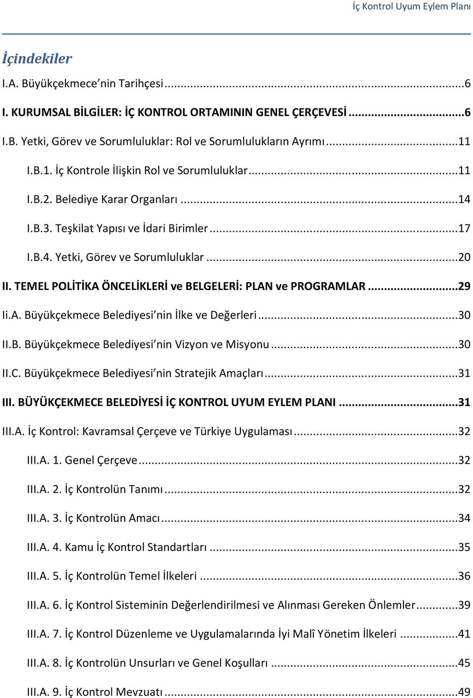 TEMEL POLİTİKA ÖNCELİKLERİ ve BELGELERİ: PLAN ve PROGRAMLAR...29 Ii.A. Büyükçekmece Belediyesi nin İlke ve Değerleri...30 II.B. Büyükçekmece Belediyesi nin Vizyon ve Misyonu...30 II.C. Büyükçekmece Belediyesi nin Stratejik Amaçları.