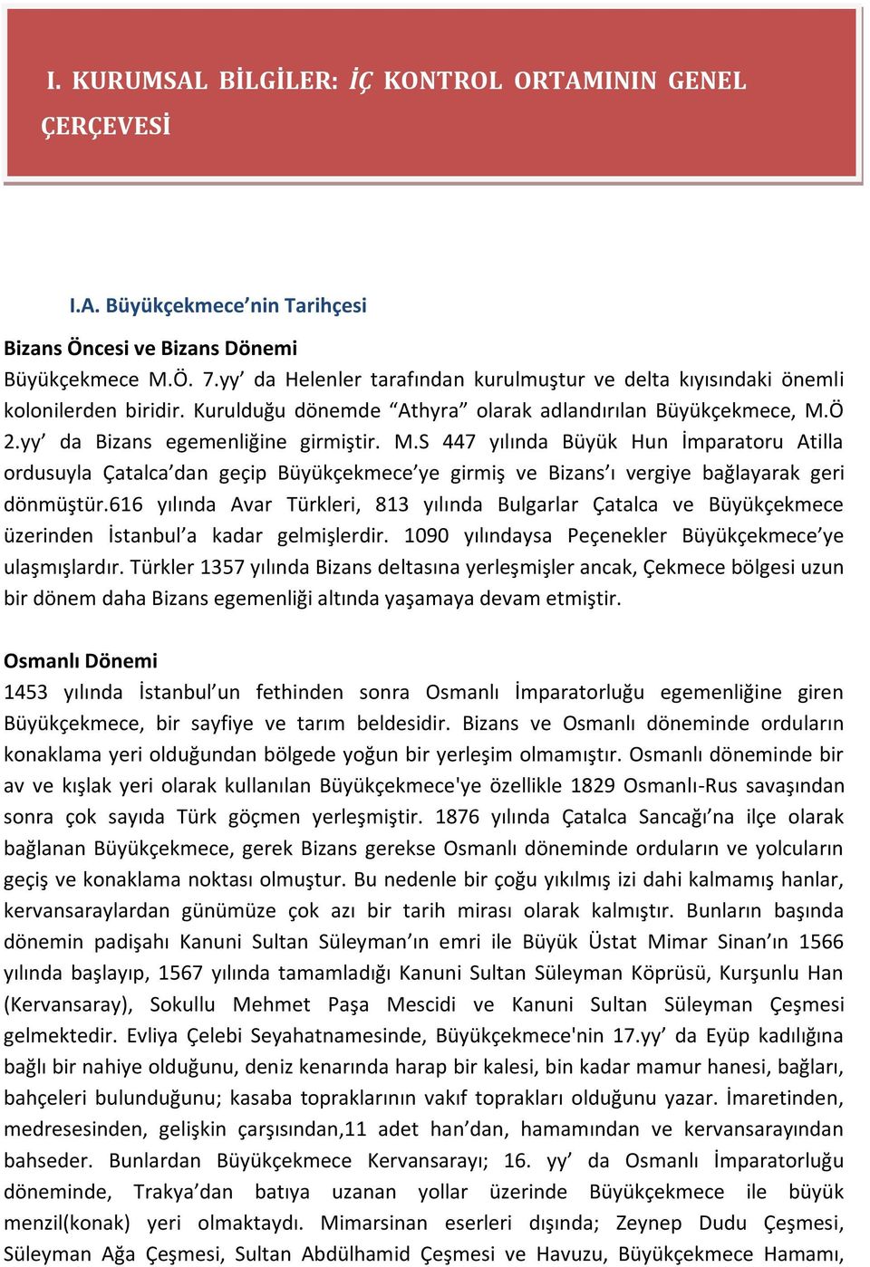 Ö 2.yy da Bizans egemenliğine girmiştir. M.S 447 yılında Büyük Hun İmparatoru Atilla ordusuyla Çatalca dan geçip Büyükçekmece ye girmiş ve Bizans ı vergiye bağlayarak geri dönmüştür.