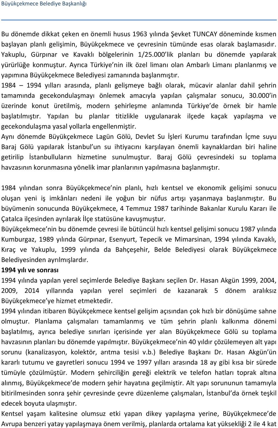 Ayrıca Türkiye nin ilk özel limanı olan Ambarlı Limanı planlanmış ve yapımına Büyükçekmece Belediyesi zamanında başlanmıştır.