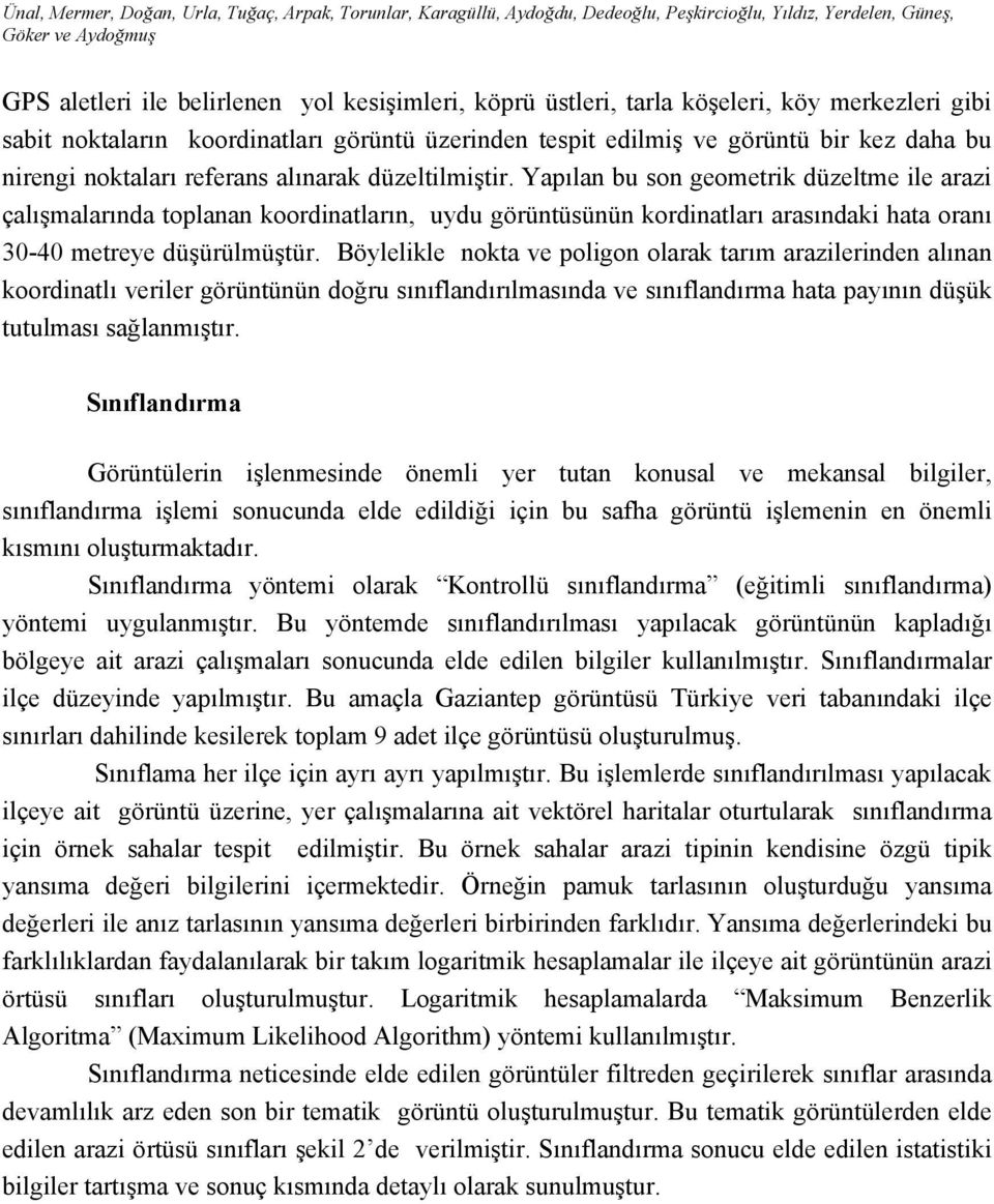 Yapılan bu son geometrik düzeltme ile arazi çalışmalarında toplanan koordinatların, uydu görüntüsünün kordinatları arasındaki hata oranı 30-40 metreye düşürülmüştür.