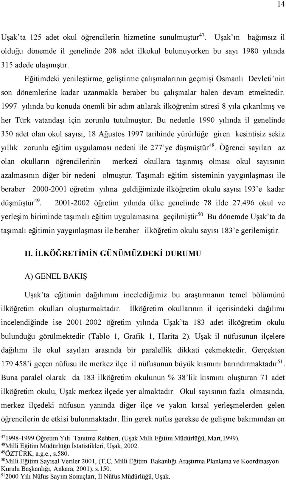 1997 yılında bu konuda önemli bir adım atılarak ilköğrenim süresi 8 yıla çıkarılmış ve her Türk vatandaşı için zorunlu tutulmuştur.