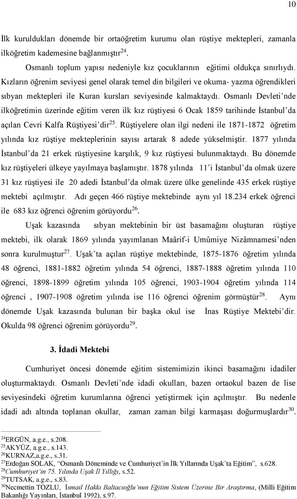 Osmanlı Devleti nde ilköğretimin üzerinde eğitim veren ilk kız rüştiyesi 6 Ocak 1859 tarihinde İstanbul da açılan Cevri Kalfa Rüştiyesi dir 25.