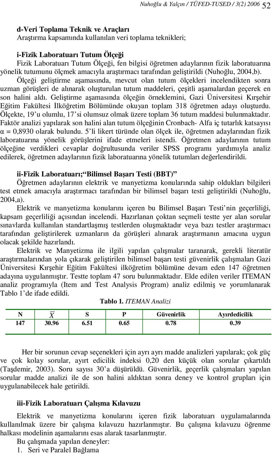 Ölçeği geliştirme aşamasında, mevcut olan tutum ölçekleri incelendikten sonra uzman görüşleri de alınarak oluşturulan tutum maddeleri, çeşitli aşamalardan geçerek en son halini aldı.