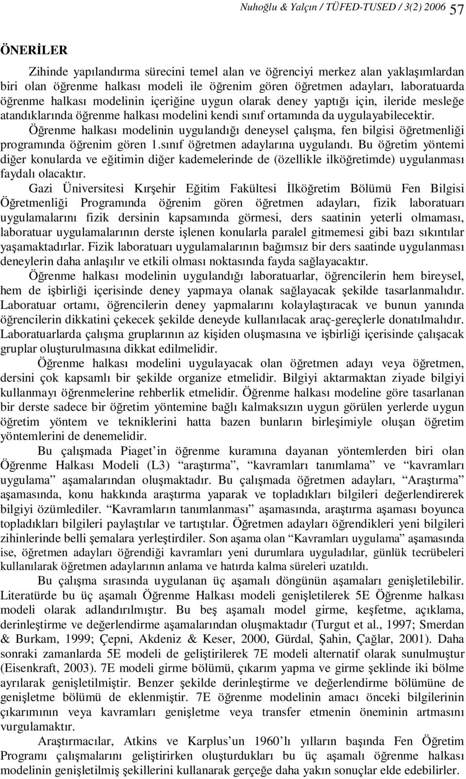 Öğrenme halkası modelinin uygulandığı deneysel çalışma, fen bilgisi öğretmenliği programında öğrenim gören 1.sınıf öğretmen adaylarına uygulandı.