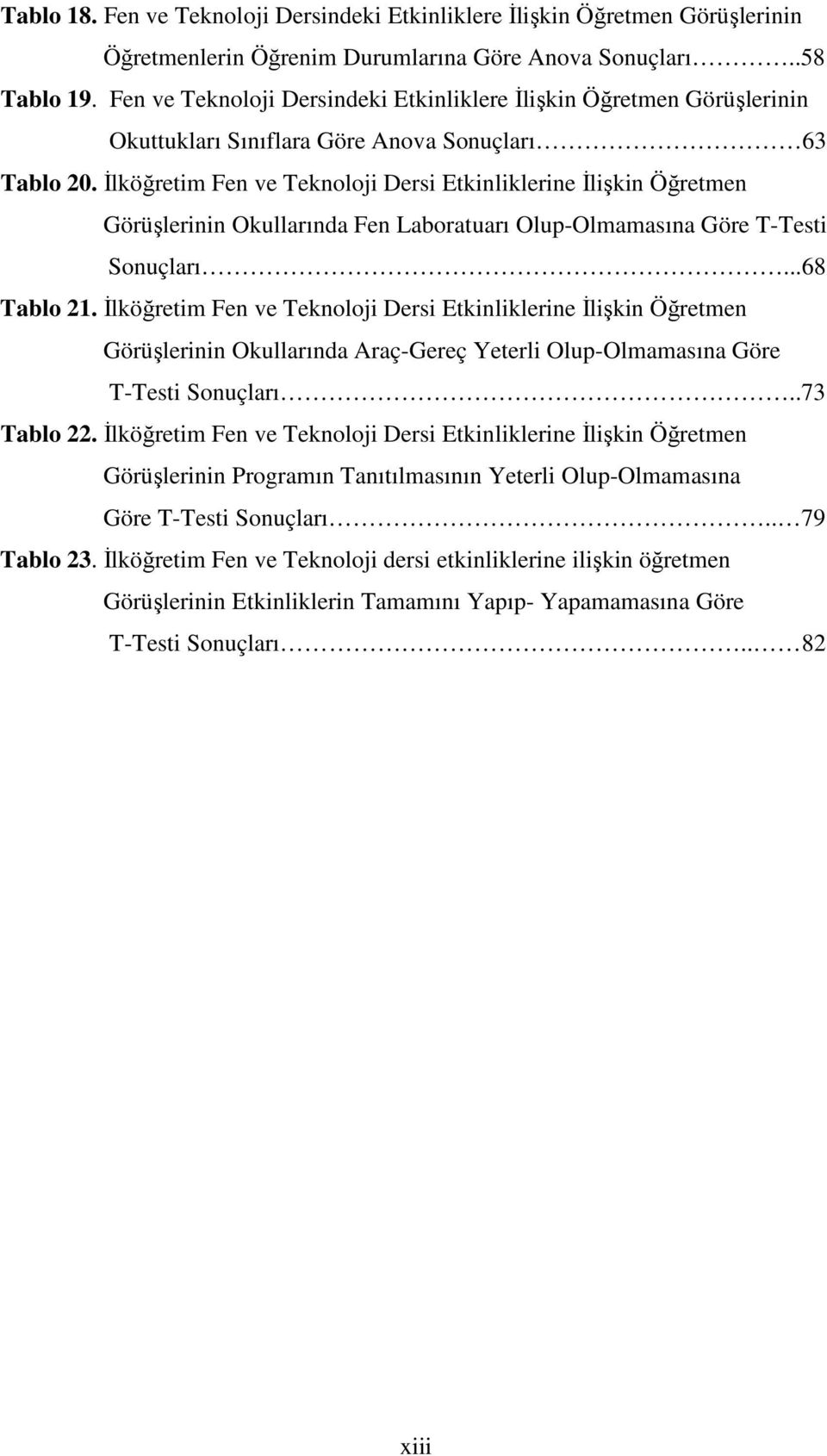 İlköğretim Fen ve Teknoloji Dersi Etkinliklerine İlişkin Öğretmen Görüşlerinin Okullarında Fen Laboratuarı Olup-Olmamasına Göre T-Testi Sonuçları...68 Tablo 21.