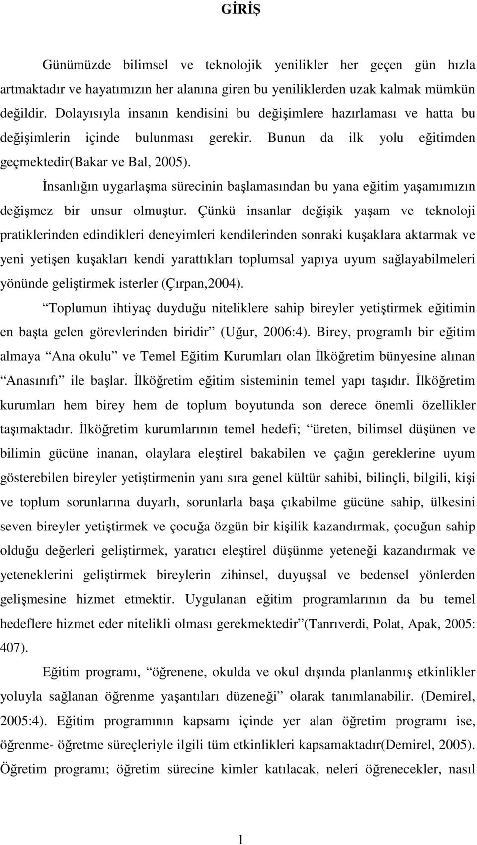 İnsanlığın uygarlaşma sürecinin başlamasından bu yana eğitim yaşamımızın değişmez bir unsur olmuştur.