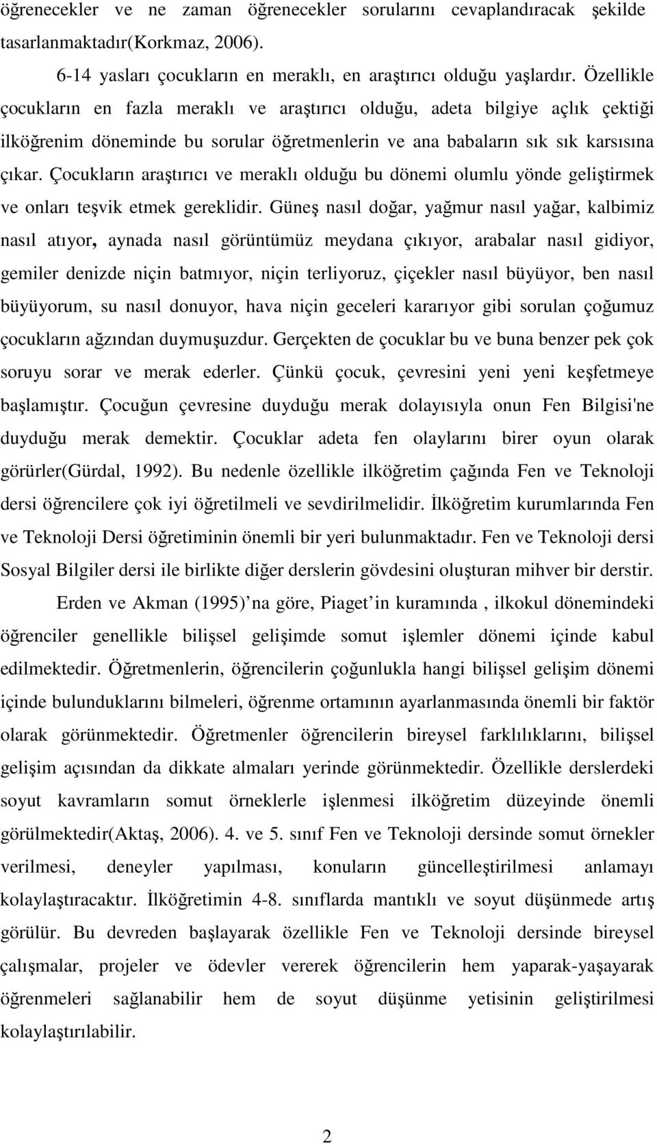 Çocukların araştırıcı ve meraklı olduğu bu dönemi olumlu yönde geliştirmek ve onları teşvik etmek gereklidir.