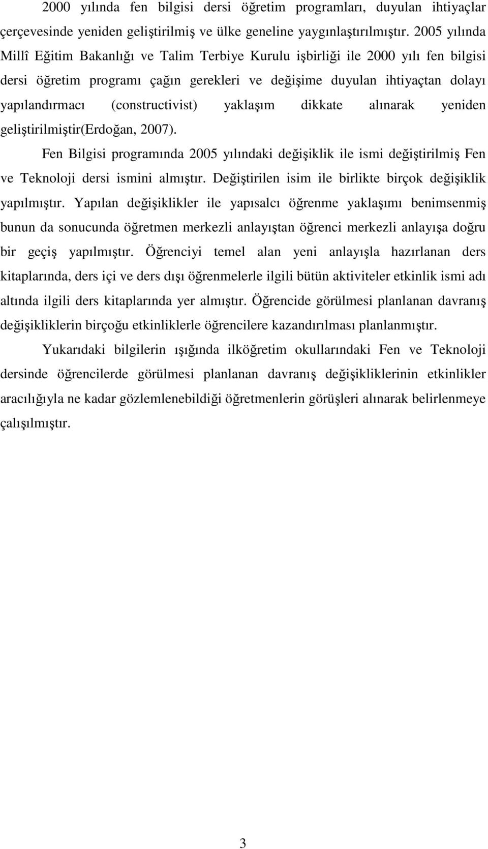 (constructivist) yaklaşım dikkate alınarak yeniden geliştirilmiştir(erdoğan, 2007). Fen Bilgisi programında 2005 yılındaki değişiklik ile ismi değiştirilmiş Fen ve Teknoloji dersi ismini almıştır.